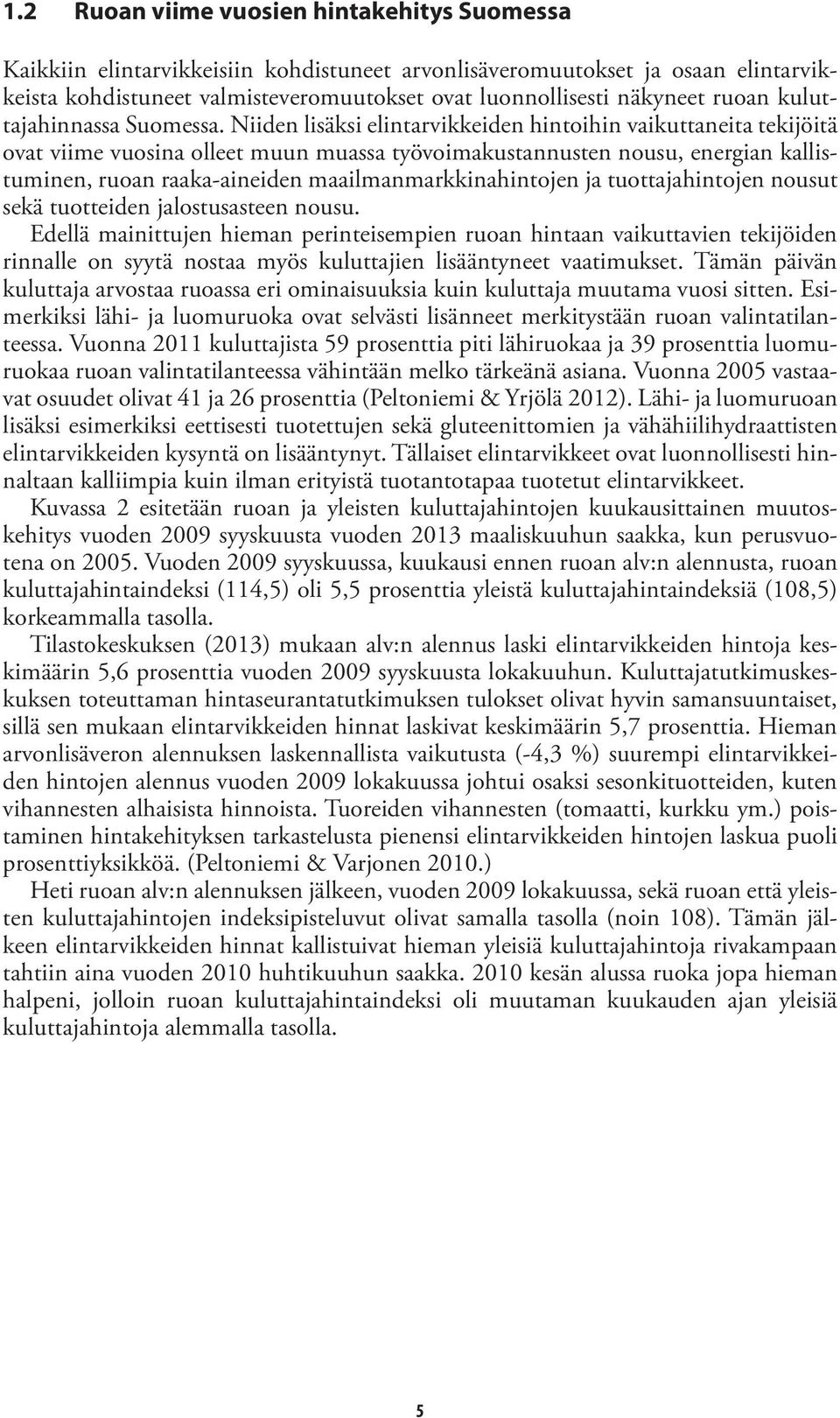 Niiden lisäksi elintarvikkeiden hintoihin vaikuttaneita tekijöitä ovat viime vuosina olleet muun muassa työvoimakustannusten nousu, energian kallistuminen, ruoan raaka-aineiden