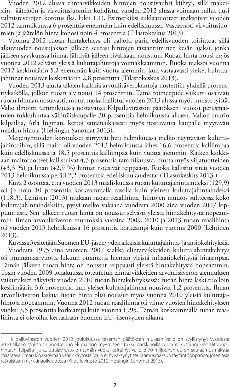 Vuonna 2012 ruoan hintakehitys oli paljolti parin edellisvuoden toisintoa, sillä alkuvuoden nousujakson jälkeen seurasi hintojen tasaantuminen kesän ajaksi, jonka jälkeen syyskuussa hinnat lähtivät