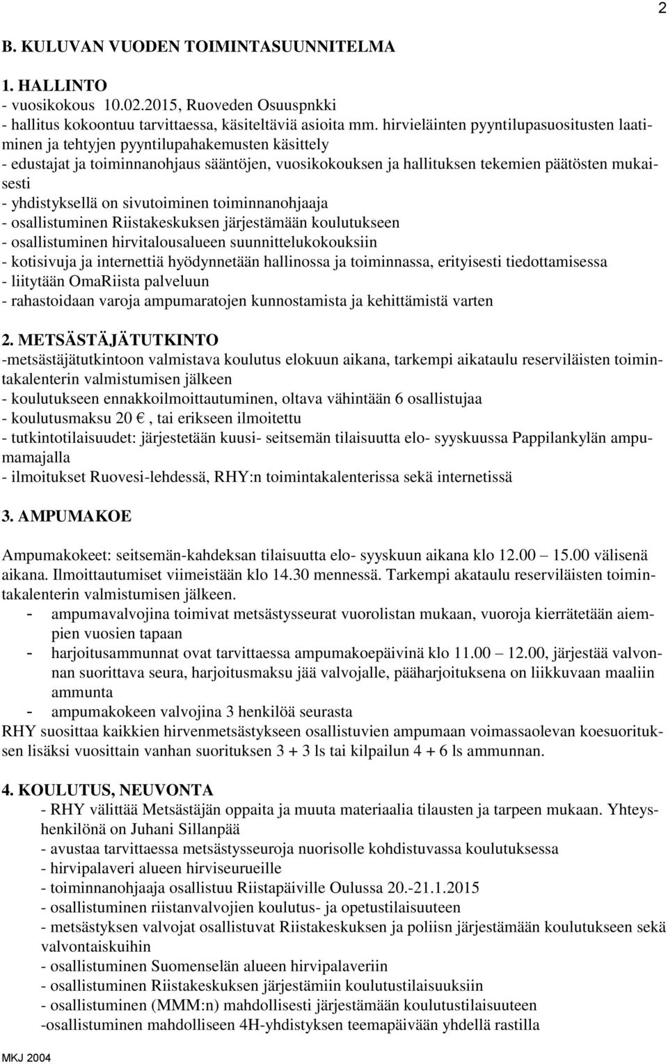 yhdistyksellä on sivutoiminen toiminnanohjaaja - osallistuminen Riistakeskuksen järjestämään koulutukseen - osallistuminen hirvitalousalueen suunnittelukokouksiin - kotisivuja ja internettiä