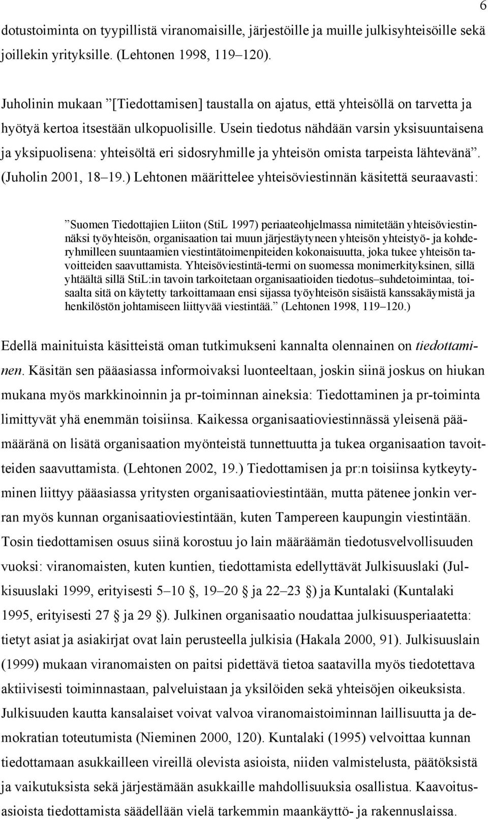 Usein tiedotus nähdään varsin yksisuuntaisena ja yksipuolisena: yhteisöltä eri sidosryhmille ja yhteisön omista tarpeista lähtevänä. (Juholin 2001, 18 19.