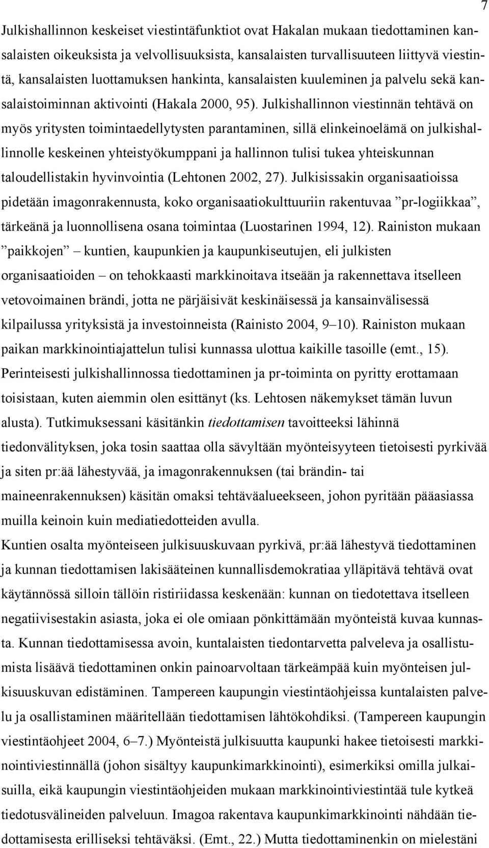 Julkishallinnon viestinnän tehtävä on myös yritysten toimintaedellytysten parantaminen, sillä elinkeinoelämä on julkishallinnolle keskeinen yhteistyökumppani ja hallinnon tulisi tukea yhteiskunnan