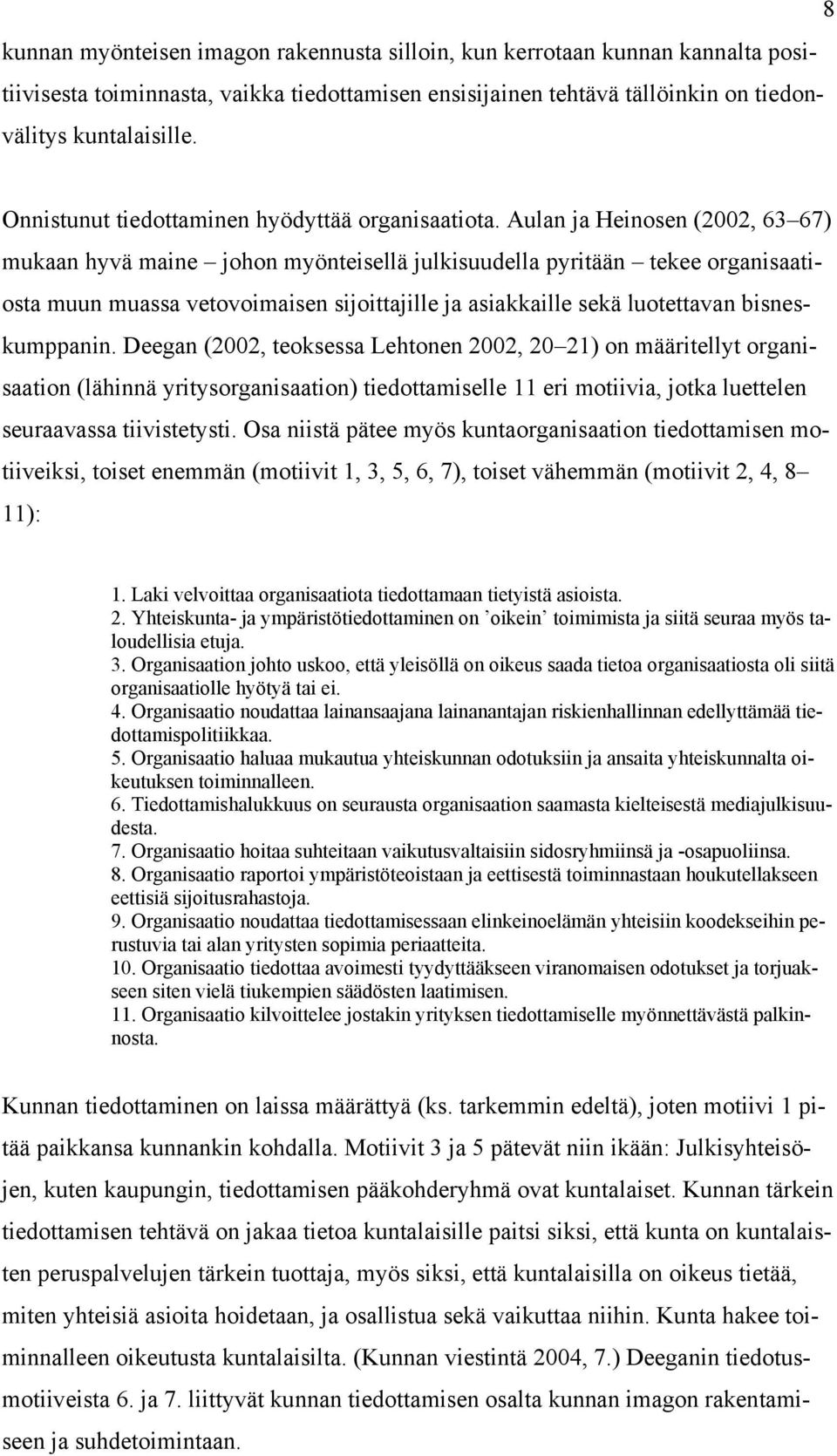 Aulan ja Heinosen (2002, 63 67) mukaan hyvä maine johon myönteisellä julkisuudella pyritään tekee organisaatiosta muun muassa vetovoimaisen sijoittajille ja asiakkaille sekä luotettavan