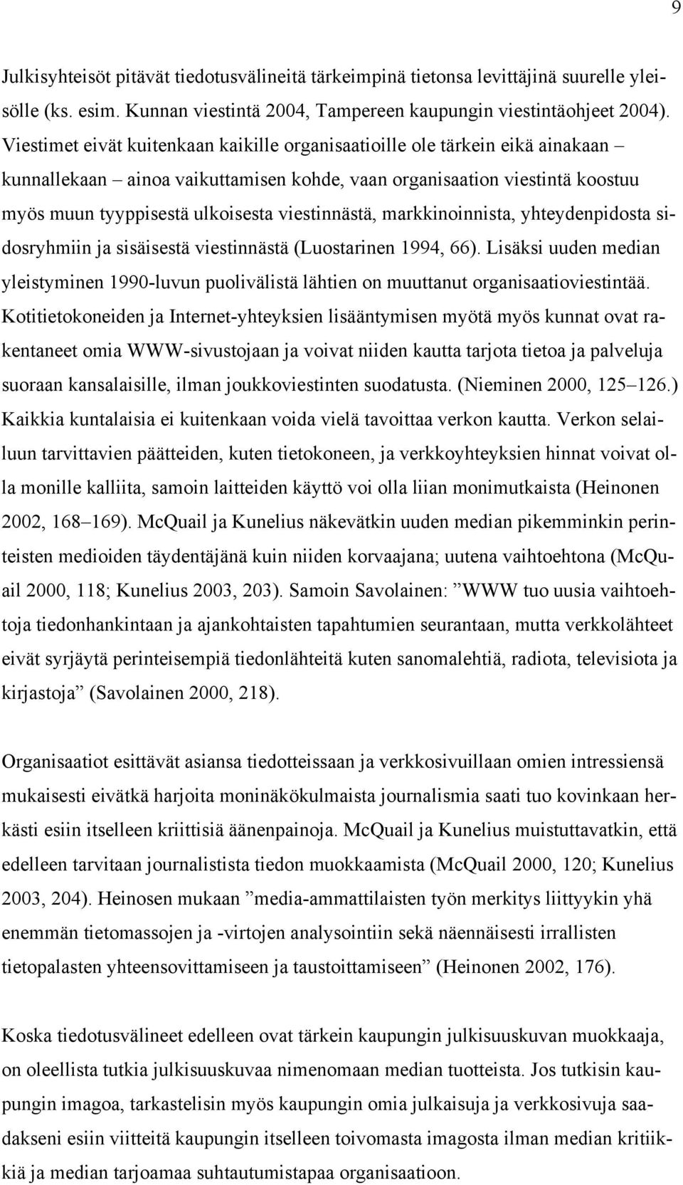 viestinnästä, markkinoinnista, yhteydenpidosta sidosryhmiin ja sisäisestä viestinnästä (Luostarinen 1994, 66).