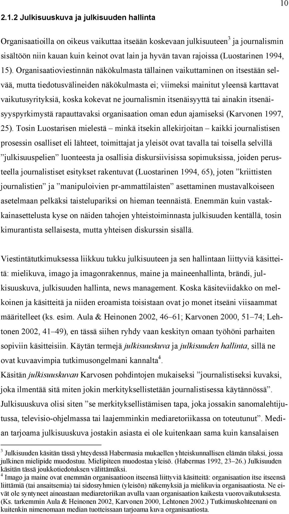 Organisaatioviestinnän näkökulmasta tällainen vaikuttaminen on itsestään selvää, mutta tiedotusvälineiden näkökulmasta ei; viimeksi mainitut yleensä karttavat vaikutusyrityksiä, koska kokevat ne