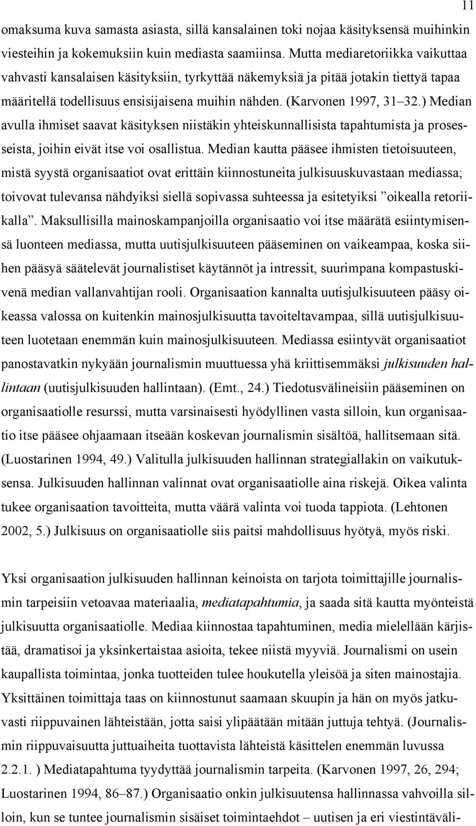 ) Median avulla ihmiset saavat käsityksen niistäkin yhteiskunnallisista tapahtumista ja prosesseista, joihin eivät itse voi osallistua.