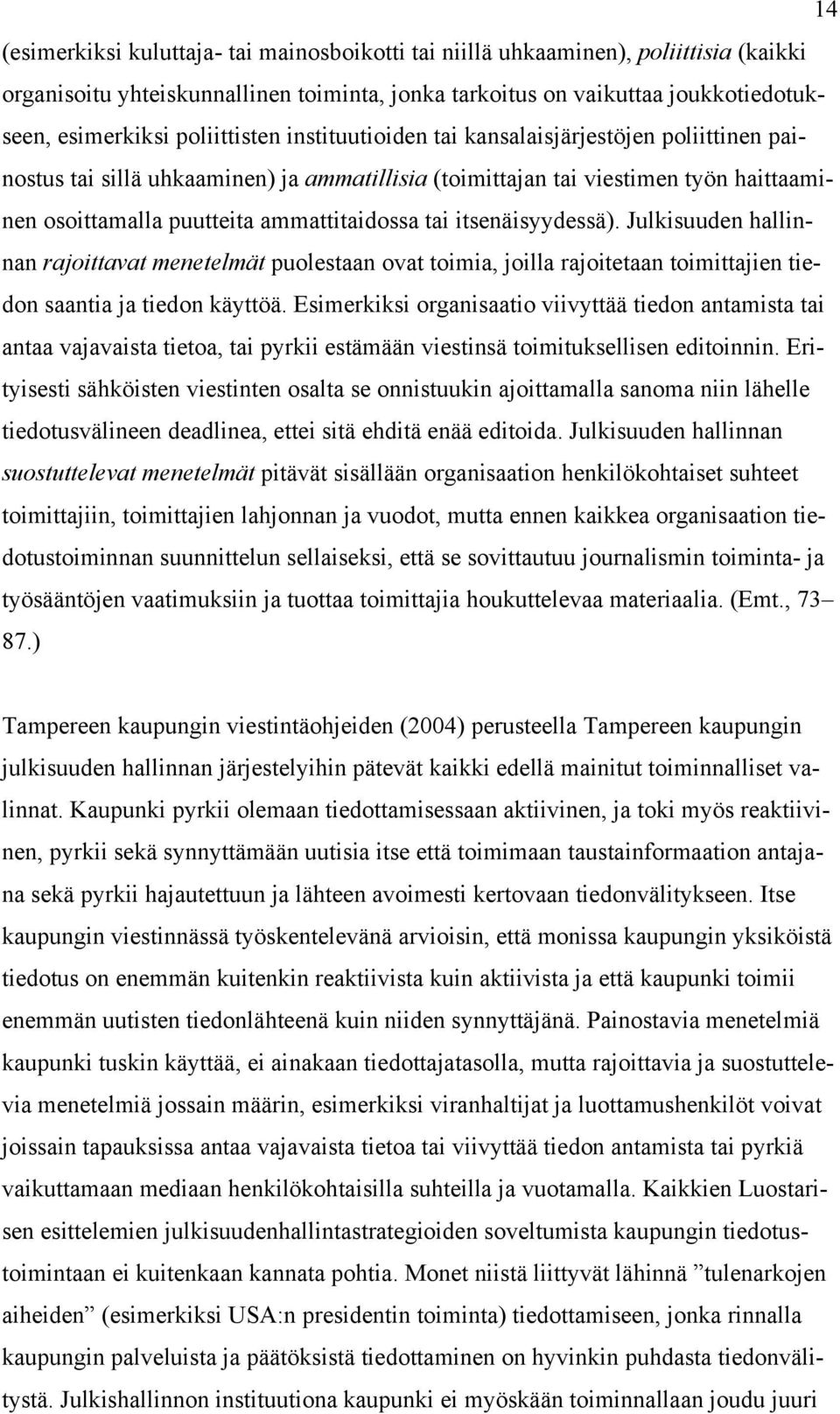 tai itsenäisyydessä). Julkisuuden hallinnan rajoittavat menetelmät puolestaan ovat toimia, joilla rajoitetaan toimittajien tiedon saantia ja tiedon käyttöä.