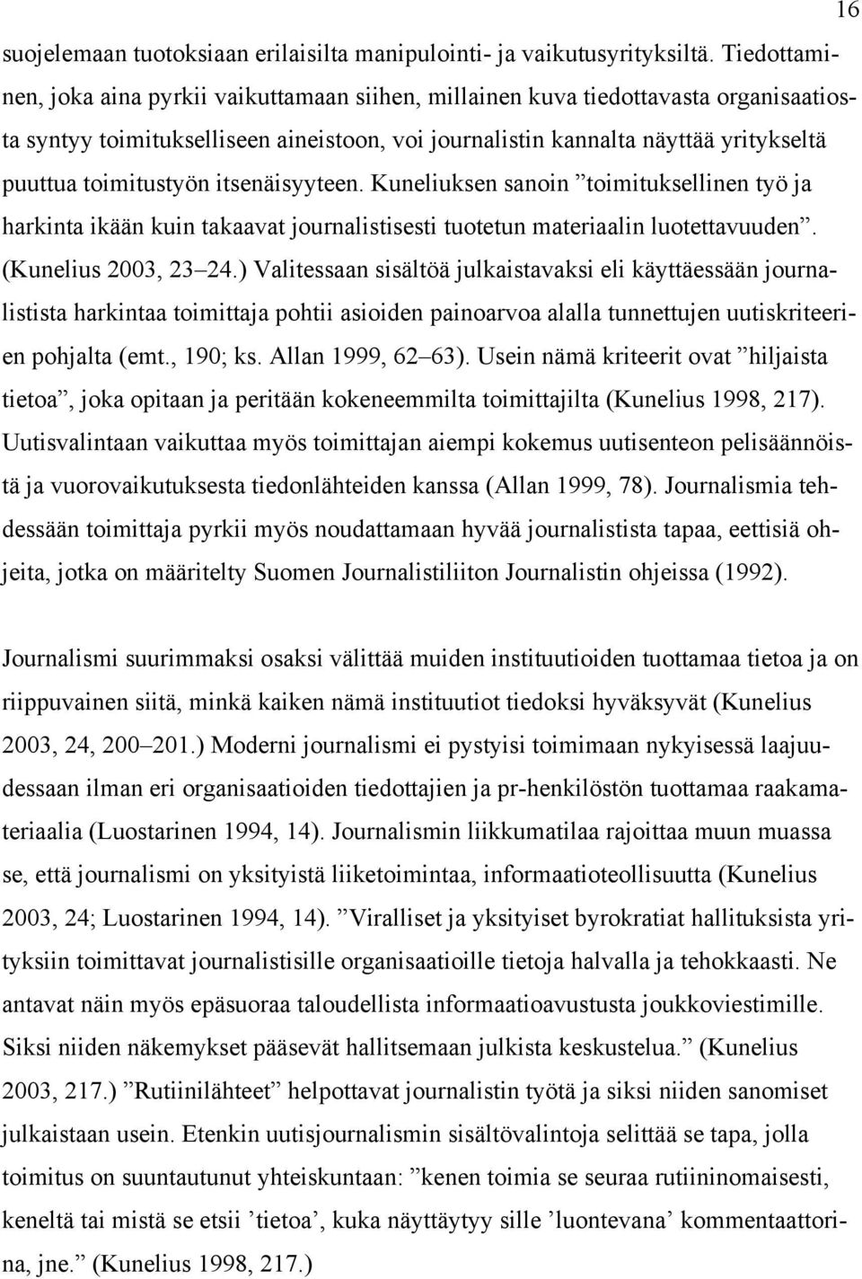 toimitustyön itsenäisyyteen. Kuneliuksen sanoin toimituksellinen työ ja harkinta ikään kuin takaavat journalistisesti tuotetun materiaalin luotettavuuden. (Kunelius 2003, 23 24.