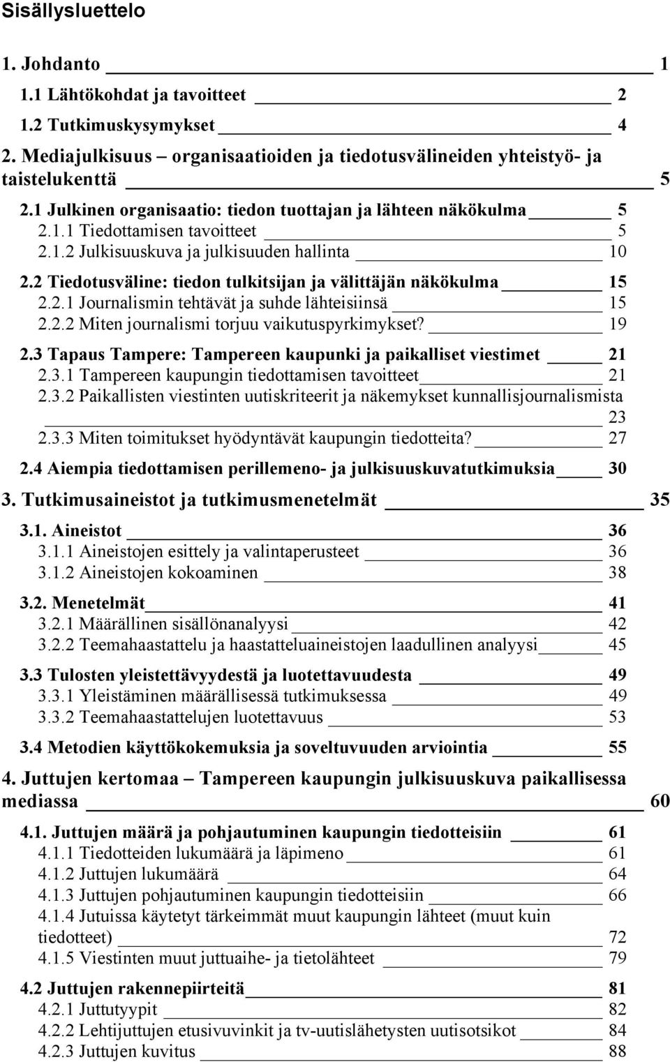 2 Tiedotusväline: tiedon tulkitsijan ja välittäjän näkökulma 15 2.2.1 Journalismin tehtävät ja suhde lähteisiinsä 15 2.2.2 Miten journalismi torjuu vaikutuspyrkimykset? 19 2.