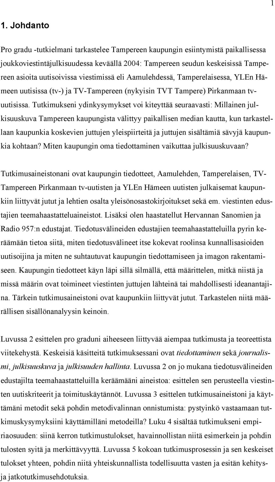 Tutkimukseni ydinkysymykset voi kiteyttää seuraavasti: Millainen julkisuuskuva Tampereen kaupungista välittyy paikallisen median kautta, kun tarkastellaan kaupunkia koskevien juttujen yleispiirteitä