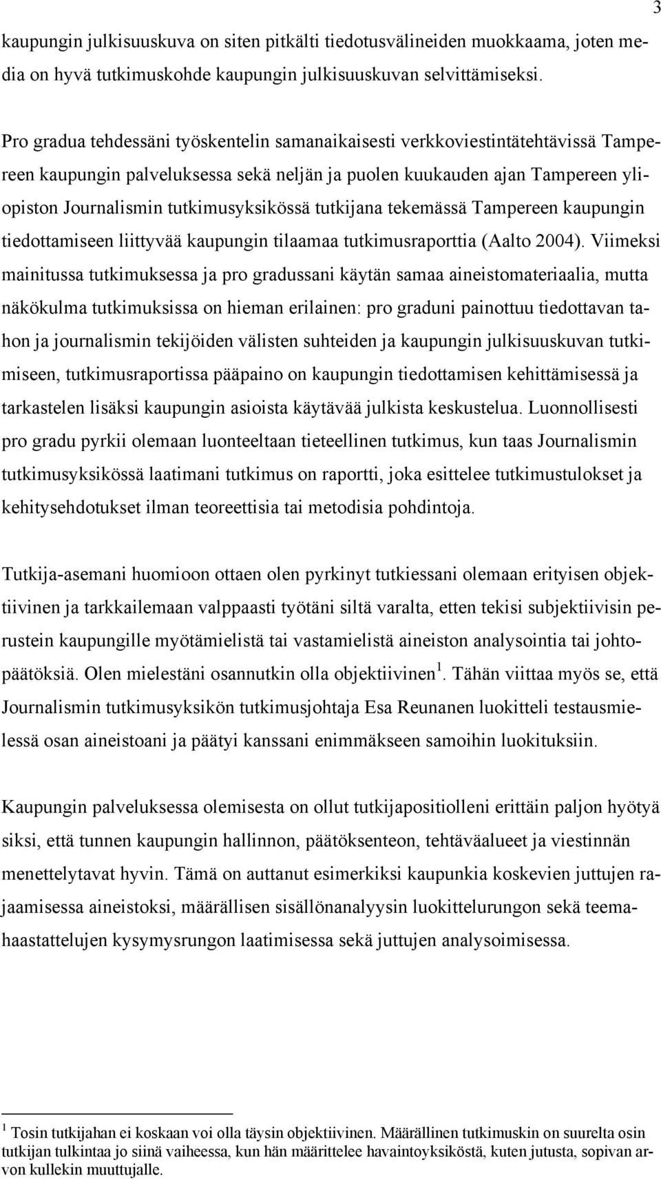 tutkimusyksikössä tutkijana tekemässä Tampereen kaupungin tiedottamiseen liittyvää kaupungin tilaamaa tutkimusraporttia (Aalto 2004).