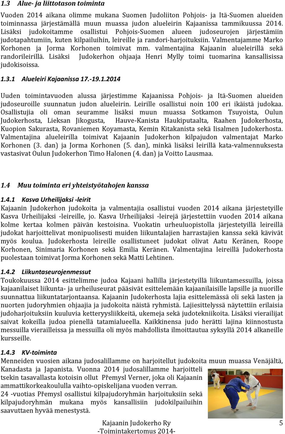 Valmentajamme Marko Korhonen ja Jorma Korhonen toimivat mm. valmentajina Kajaanin alueleirillä sekä randorileirillä. Lisäksi Judokerhon ohjaaja Henri Mylly toimi tuomarina kansallisissa judokisoissa.