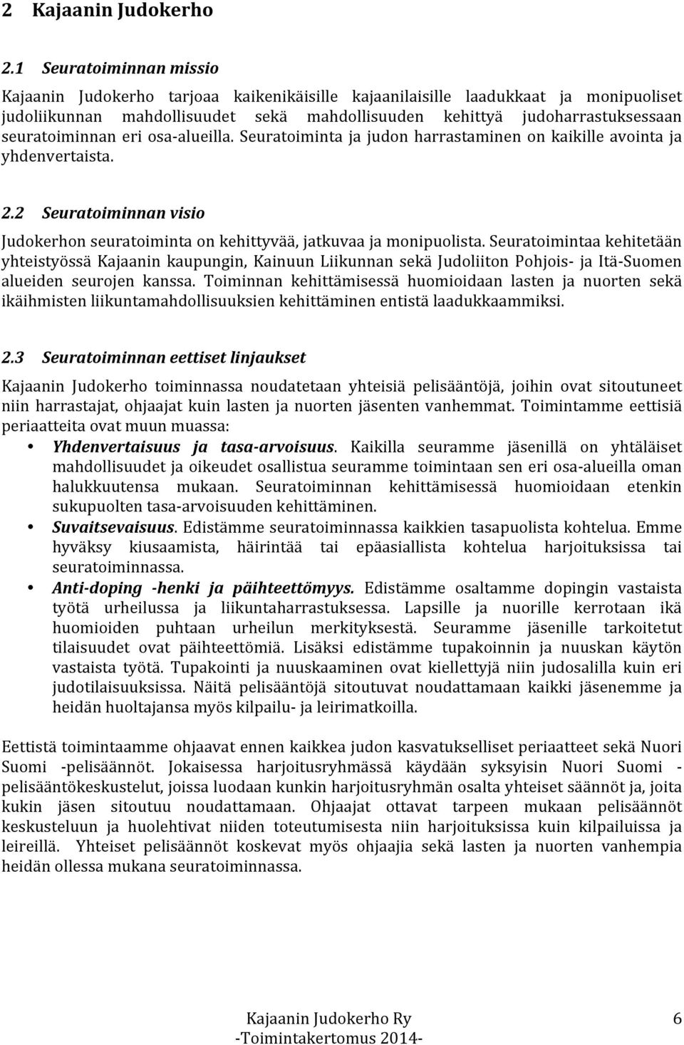 seuratoiminnan eri osa- alueilla. Seuratoiminta ja judon harrastaminen on kaikille avointa ja yhdenvertaista. 2.2 Seuratoiminnan visio Judokerhon seuratoiminta on kehittyvää, jatkuvaa ja monipuolista.