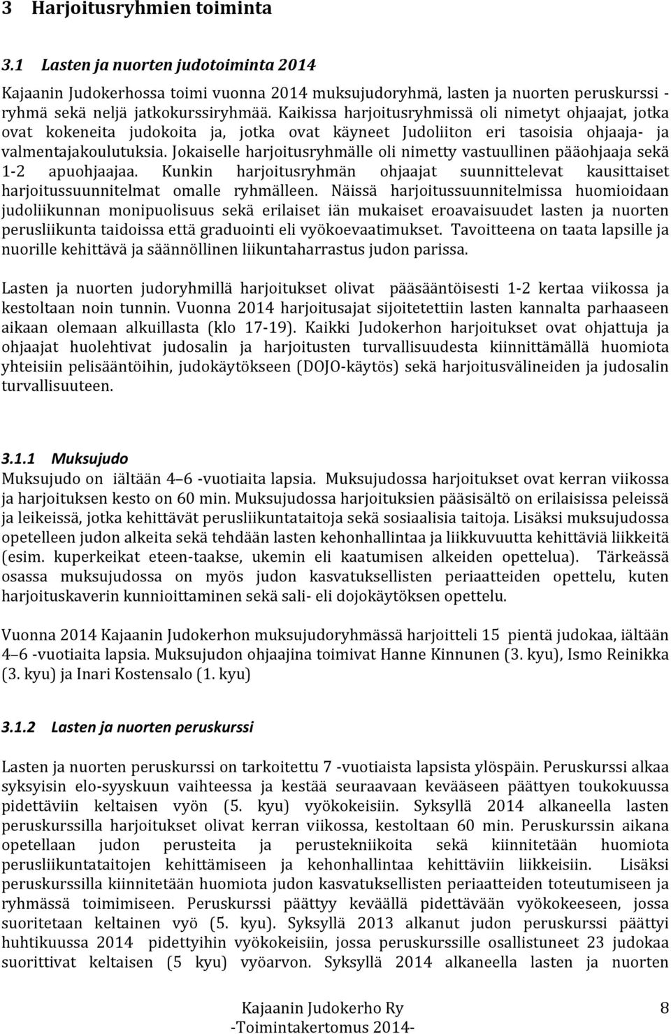 Jokaiselle harjoitusryhmälle oli nimetty vastuullinen pääohjaaja sekä 1-2 apuohjaajaa. Kunkin harjoitusryhmän ohjaajat suunnittelevat kausittaiset harjoitussuunnitelmat omalle ryhmälleen.