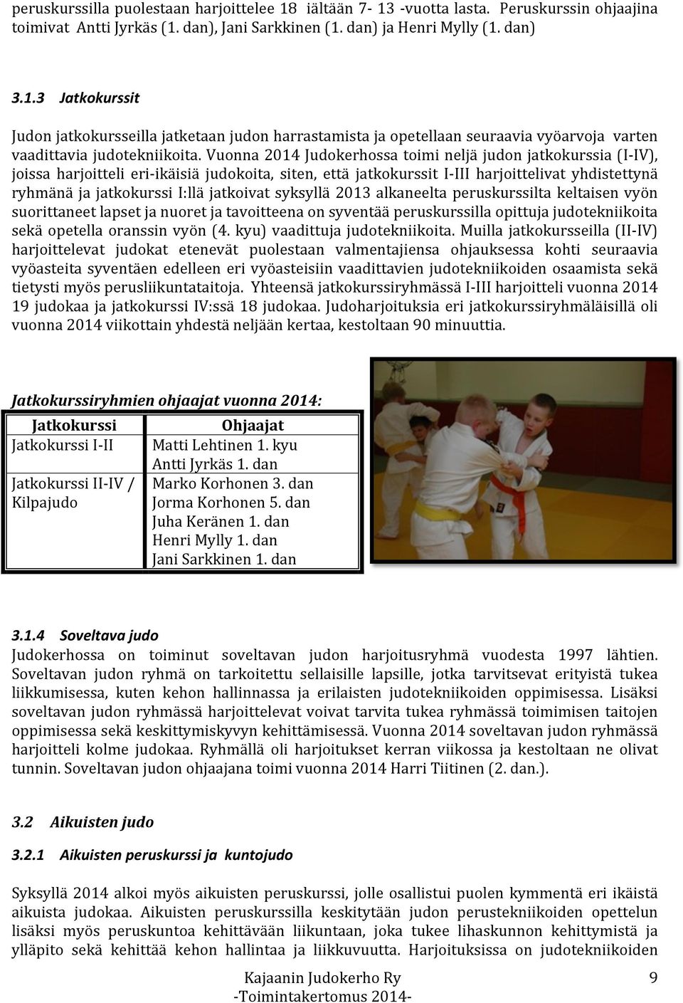 jatkoivat syksyllä 2013 alkaneelta peruskurssilta keltaisen vyön suorittaneet lapset ja nuoret ja tavoitteena on syventää peruskurssilla opittuja judotekniikoita sekä opetella oranssin vyön (4.
