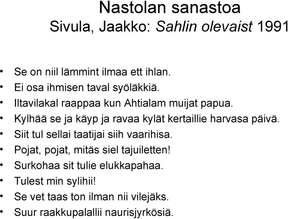 Kylhää se ja käyp ja ravaa kylät kertaillie harvasa päivä. Siit tul sellai taatijai siih vaarihisa.