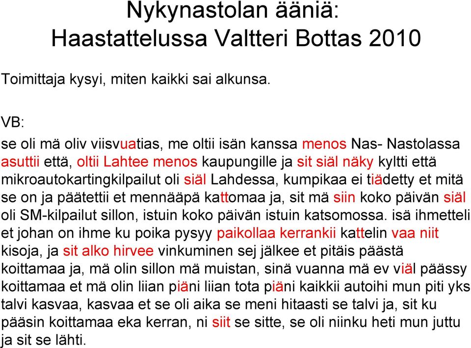 kumpikaa ei tiädetty et mitä se on ja päätettii et mennääpä kattomaa ja, sit mä siin koko päivän siäl oli SM-kilpailut sillon, istuin koko päivän istuin katsomossa.