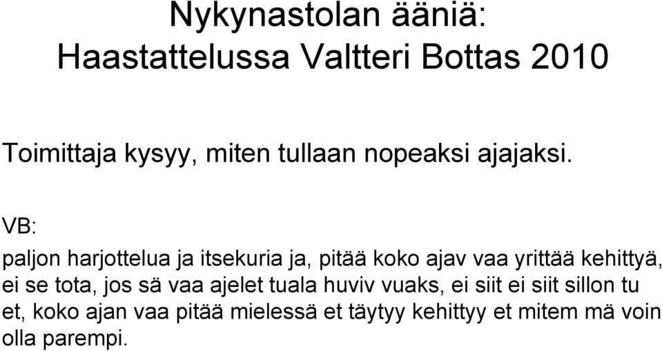 VB: paljon harjottelua ja itsekuria ja, pitää koko ajav vaa yrittää kehittyä, ei se