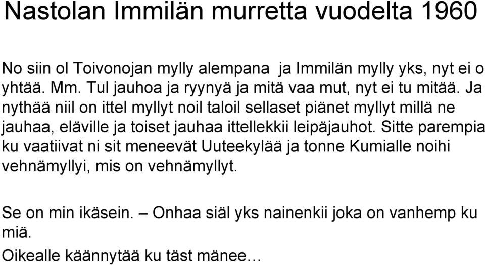 Ja nythää niil on ittel myllyt noil taloil sellaset piänet myllyt millä ne jauhaa, eläville ja toiset jauhaa ittellekkii