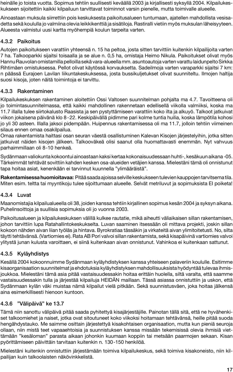 Ainoastaan muksula siirrettiin pois keskuksesta paikoitusalueen tuntumaan, ajatellen mahdollista vesisadetta sekä koululla jo valmiina olevia leikkikenttiä ja sisätiloja.