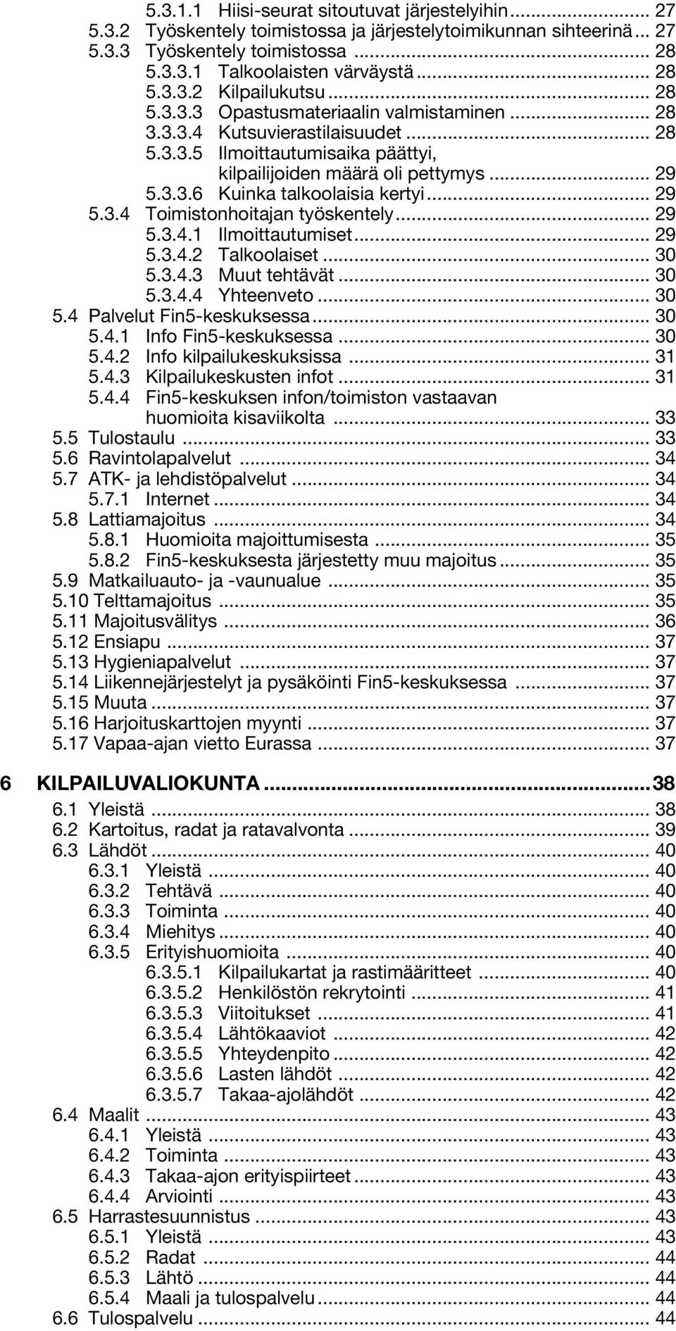 .. 29 5.3.4 Toimistonhoitajan työskentely... 29 5.3.4.1 Ilmoittautumiset... 29 5.3.4.2 Talkoolaiset... 30 5.3.4.3 Muut tehtävät... 30 5.3.4.4 Yhteenveto... 30 5.4 Palvelut Fin5-keskuksessa... 30 5.4.1 Info Fin5-keskuksessa.