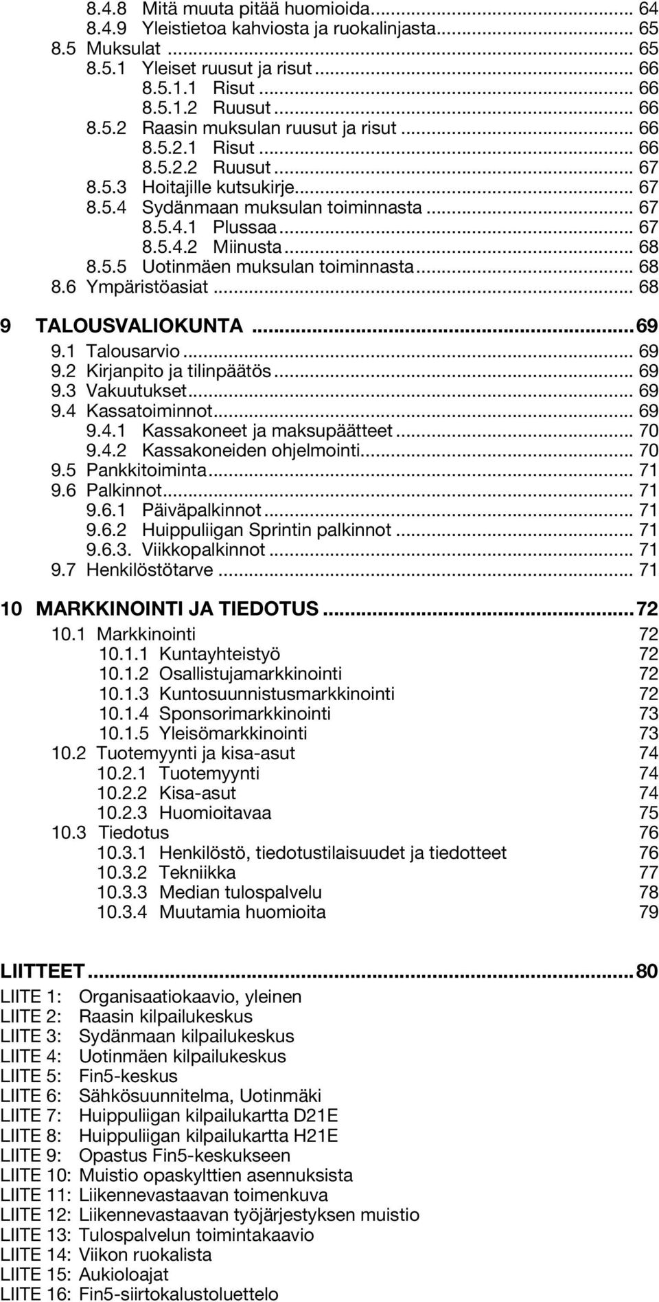 .. 68 8.6 Ympäristöasiat... 68 9 TALOUSVALIOKUNTA...69 9.1 Talousarvio... 69 9.2 Kirjanpito ja tilinpäätös... 69 9.3 Vakuutukset... 69 9.4 Kassatoiminnot... 69 9.4.1 Kassakoneet ja maksupäätteet.