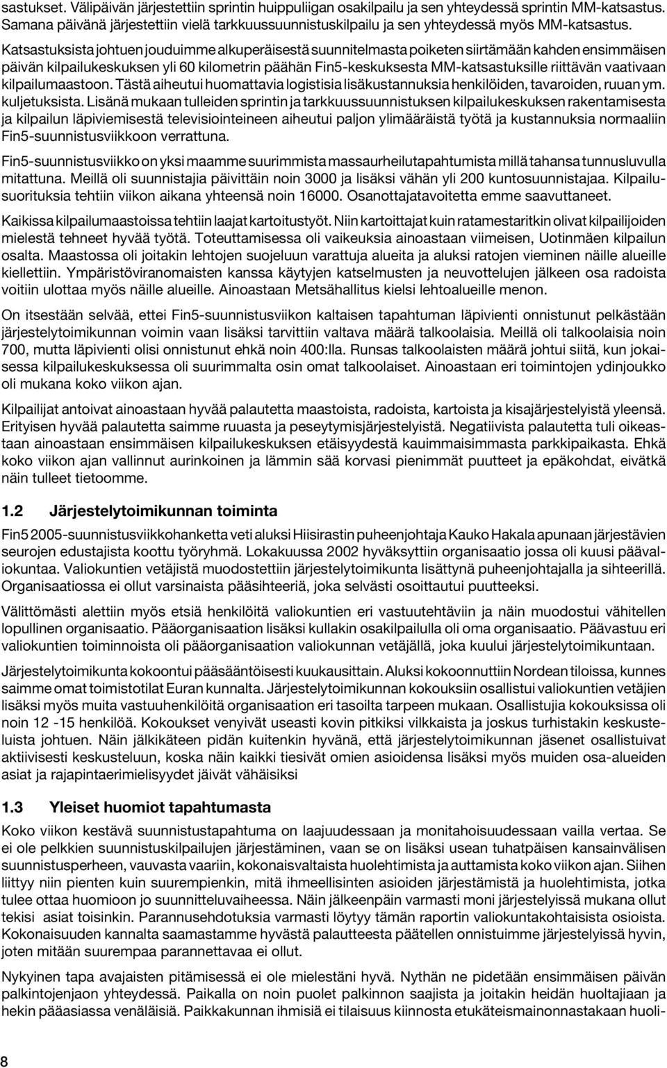 Katsastuksista johtuen jouduimme alkuperäisestä suunnitelmasta poiketen siirtämään kahden ensimmäisen päivän kilpailukeskuksen yli 60 kilometrin päähän Fin5-keskuksesta MM-katsastuksille riittävän