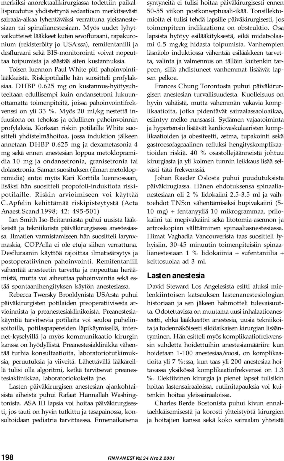 kustannuksia. Toisen luennon Paul White piti pahoinvointilääkkeistä. Riskipotilaille hän suositteli profylaksiaa. DHBP 0.