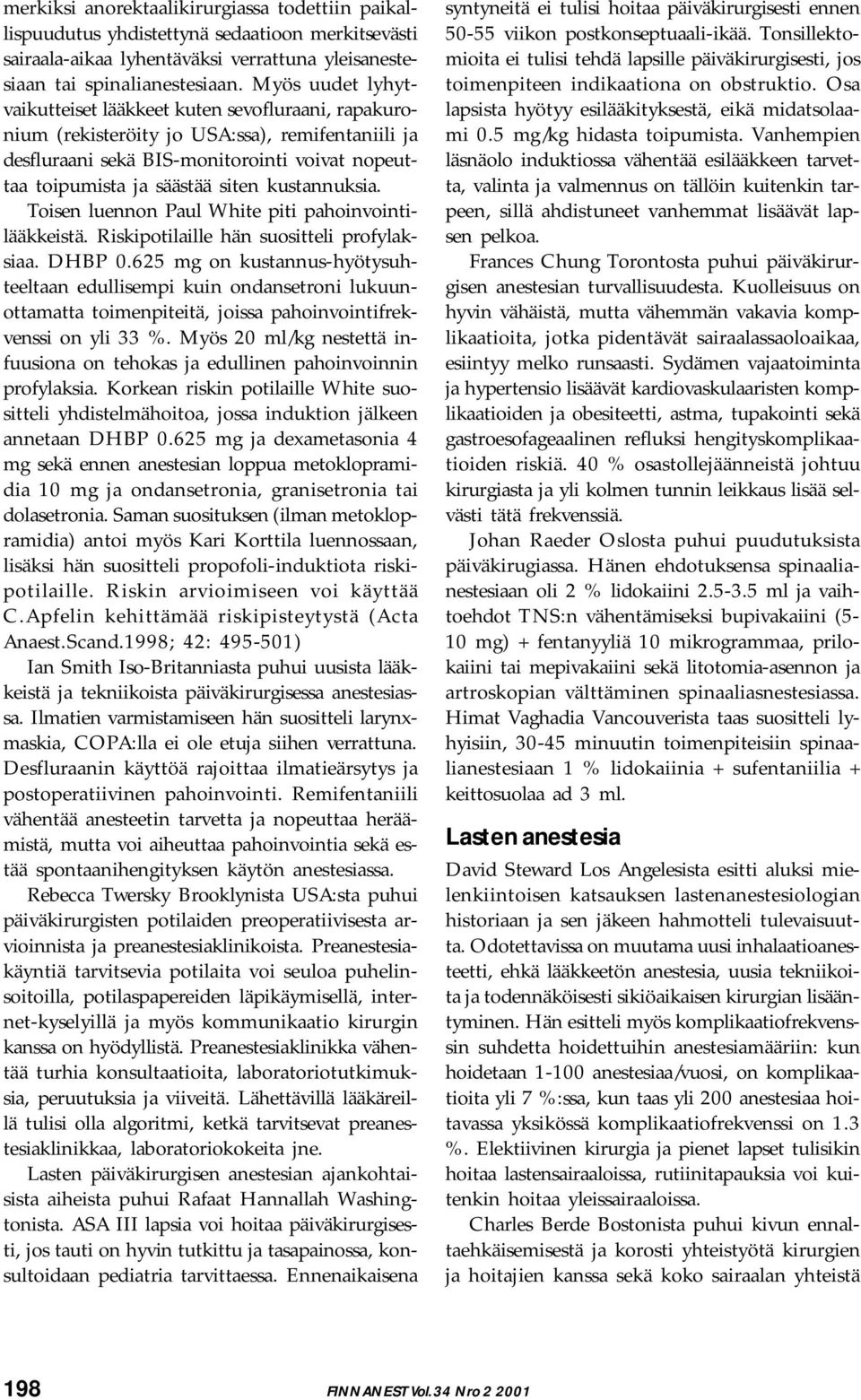 kustannuksia. Toisen luennon Paul White piti pahoinvointilääkkeistä. Riskipotilaille hän suositteli profylaksiaa. DHBP 0.