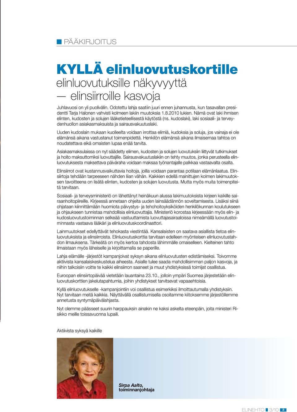 Nämä ovat laki ihmisen elinten, kudosten ja solujen lääketieteellisestä käytöstä (ns. kudoslaki), laki sosiaali- ja terveydenhuollon asiakasmaksuista ja sairausvakuutuslaki.