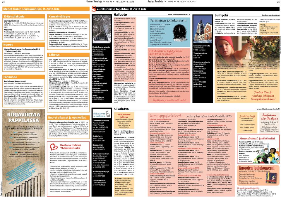 2 Naistenryhmä: perjantaisin klo 13-15, Isokatu 17, Monitoimisali. 16.1, 30.1, 6.2, 13.2, 20.2, 27.2. Nuoret Oulun hiippakunnan kerhonohjaajapäivä "Yhdessä matkalla" lauantaina 7.2. klo 8 20, Keminmaa.