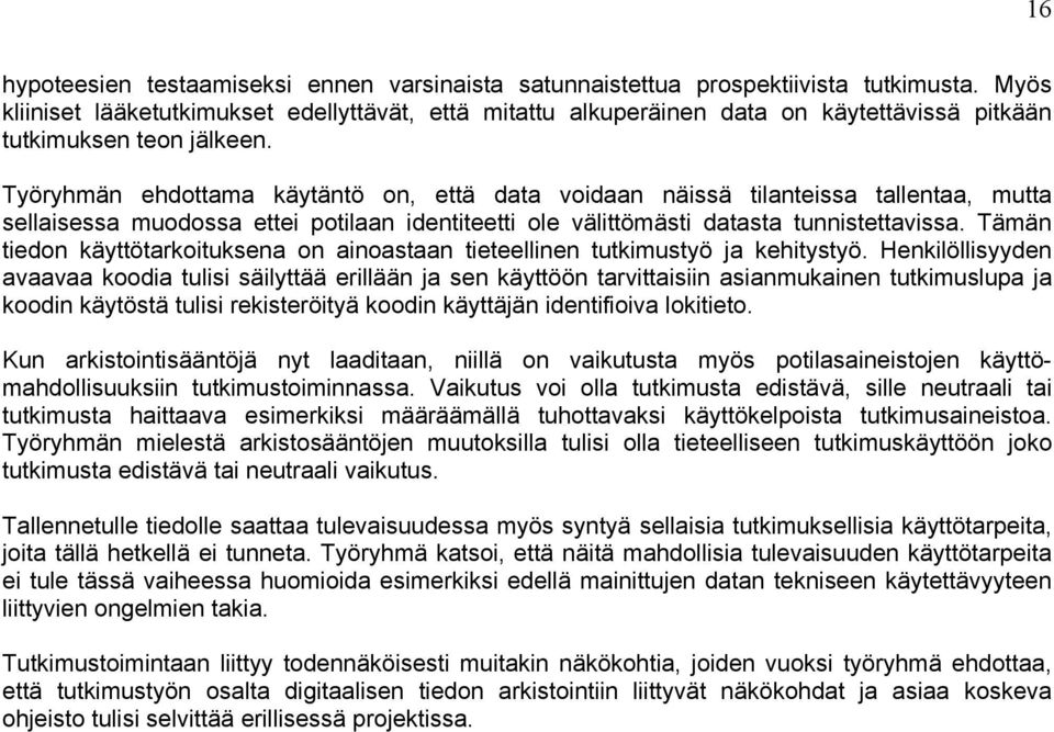 Työryhmän ehdottama käytäntö on, että data voidaan näissä tilanteissa tallentaa, mutta sellaisessa muodossa ettei potilaan identiteetti ole välittömästi datasta tunnistettavissa.