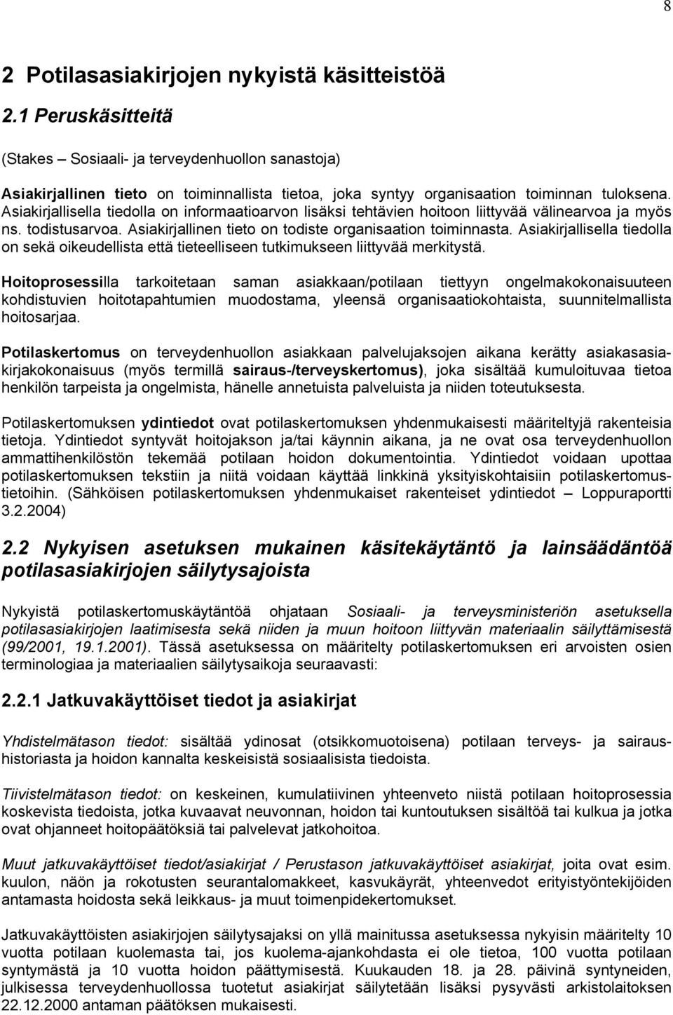 Asiakirjallisella tiedolla on informaatioarvon lisäksi tehtävien hoitoon liittyvää välinearvoa ja myös ns. todistusarvoa. Asiakirjallinen tieto on todiste organisaation toiminnasta.