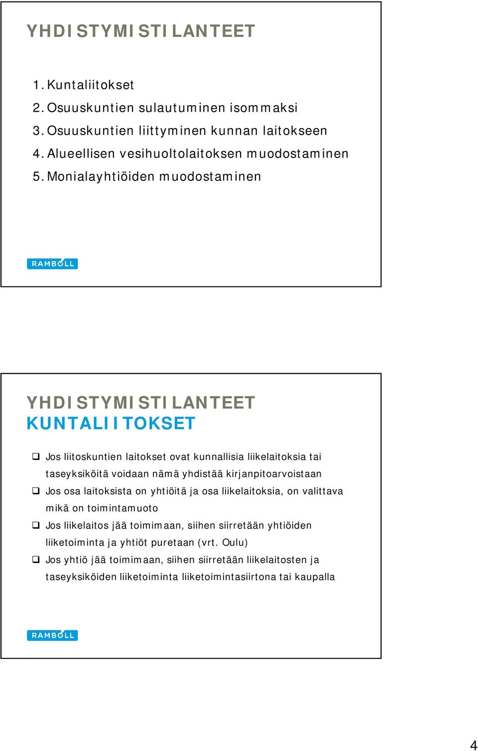 kirjanpitoarvoistaan Jos osa laitoksista on yhtiöitä ja osa liikelaitoksia, on valittava mikä on toimintamuoto Jos liikelaitos jää toimimaan, siihen siirretään yhtiöiden