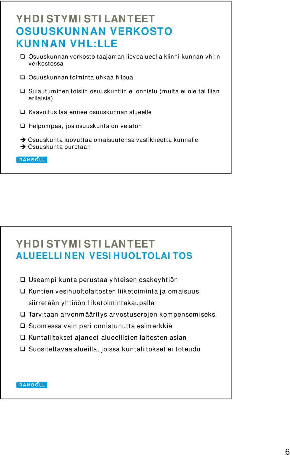 Osuuskunta puretaan YHDISTYMISTILANTEET ALUEELLINEN VESIHUOLTOLAITOS Useampi kunta perustaa yhteisen osakeyhtiön Kuntien vesihuoltolaitosten liiketoiminta ja omaisuus siirretään yhtiöön