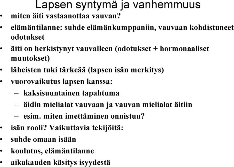 hormonaaliset muutokset) läheisten tuki tärkeää (lapsen isän merkitys) vuorovaikutus lapsen kanssa: kaksisuuntainen