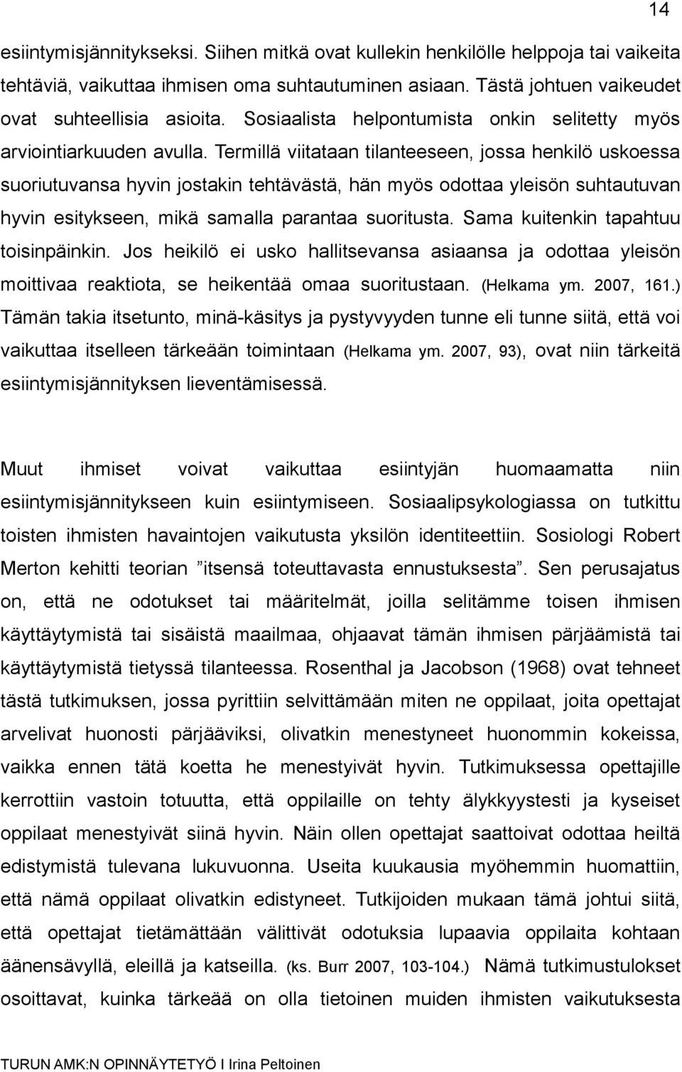 Termillä viitataan tilanteeseen, jossa henkilö uskoessa suoriutuvansa hyvin jostakin tehtävästä, hän myös odottaa yleisön suhtautuvan hyvin esitykseen, mikä samalla parantaa suoritusta.