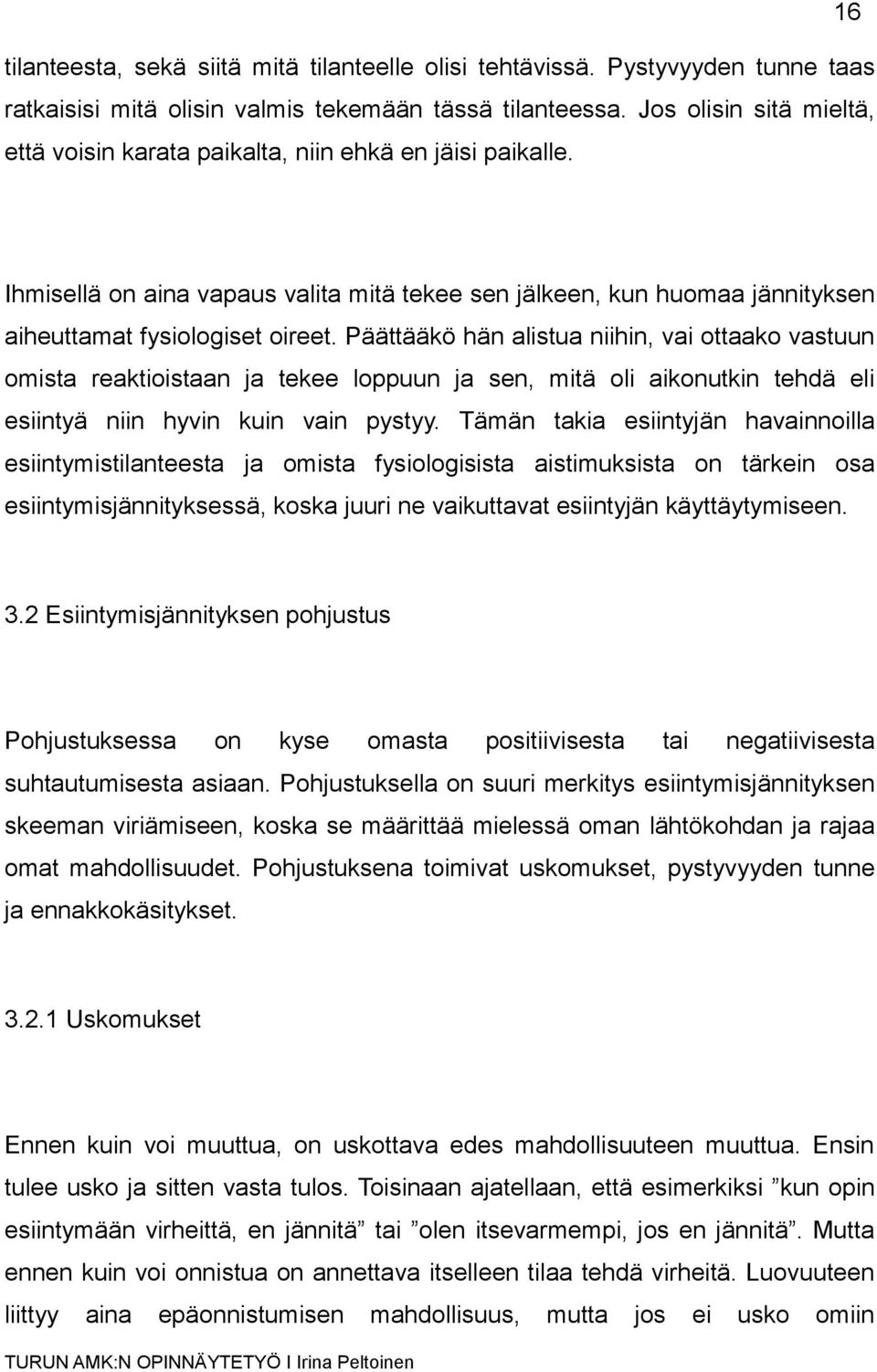 Päättääkö hän alistua niihin, vai ottaako vastuun omista reaktioistaan ja tekee loppuun ja sen, mitä oli aikonutkin tehdä eli esiintyä niin hyvin kuin vain pystyy.