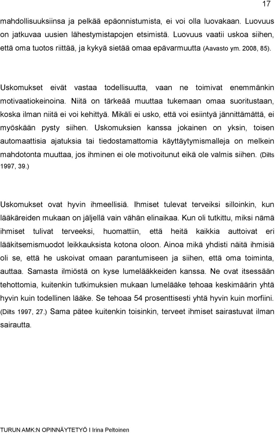 Niitä on tärkeää muuttaa tukemaan omaa suoritustaan, koska ilman niitä ei voi kehittyä. Mikäli ei usko, että voi esiintyä jännittämättä, ei myöskään pysty siihen.