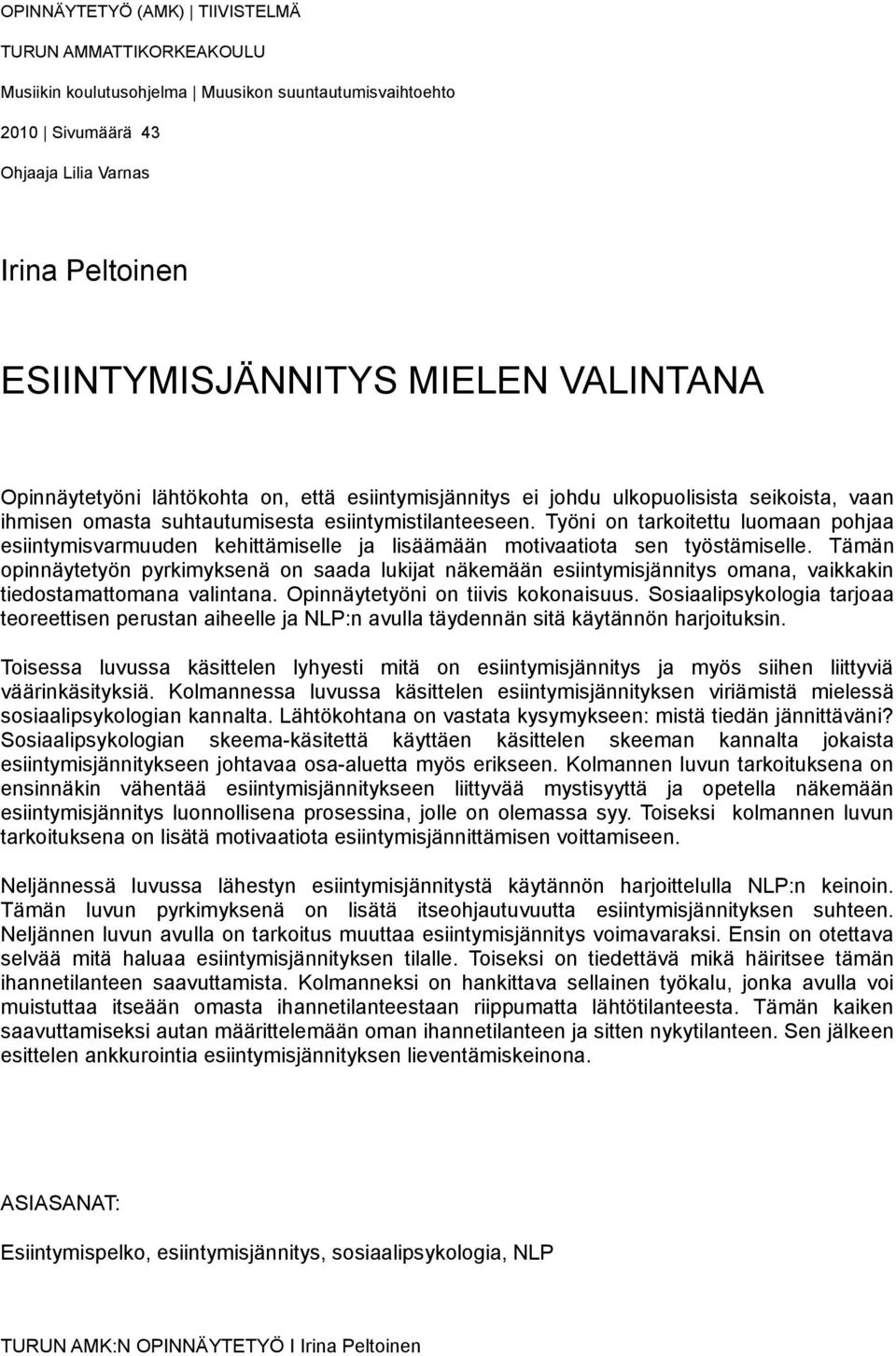 Työni on tarkoitettu luomaan pohjaa esiintymisvarmuuden kehittämiselle ja lisäämään motivaatiota sen työstämiselle.