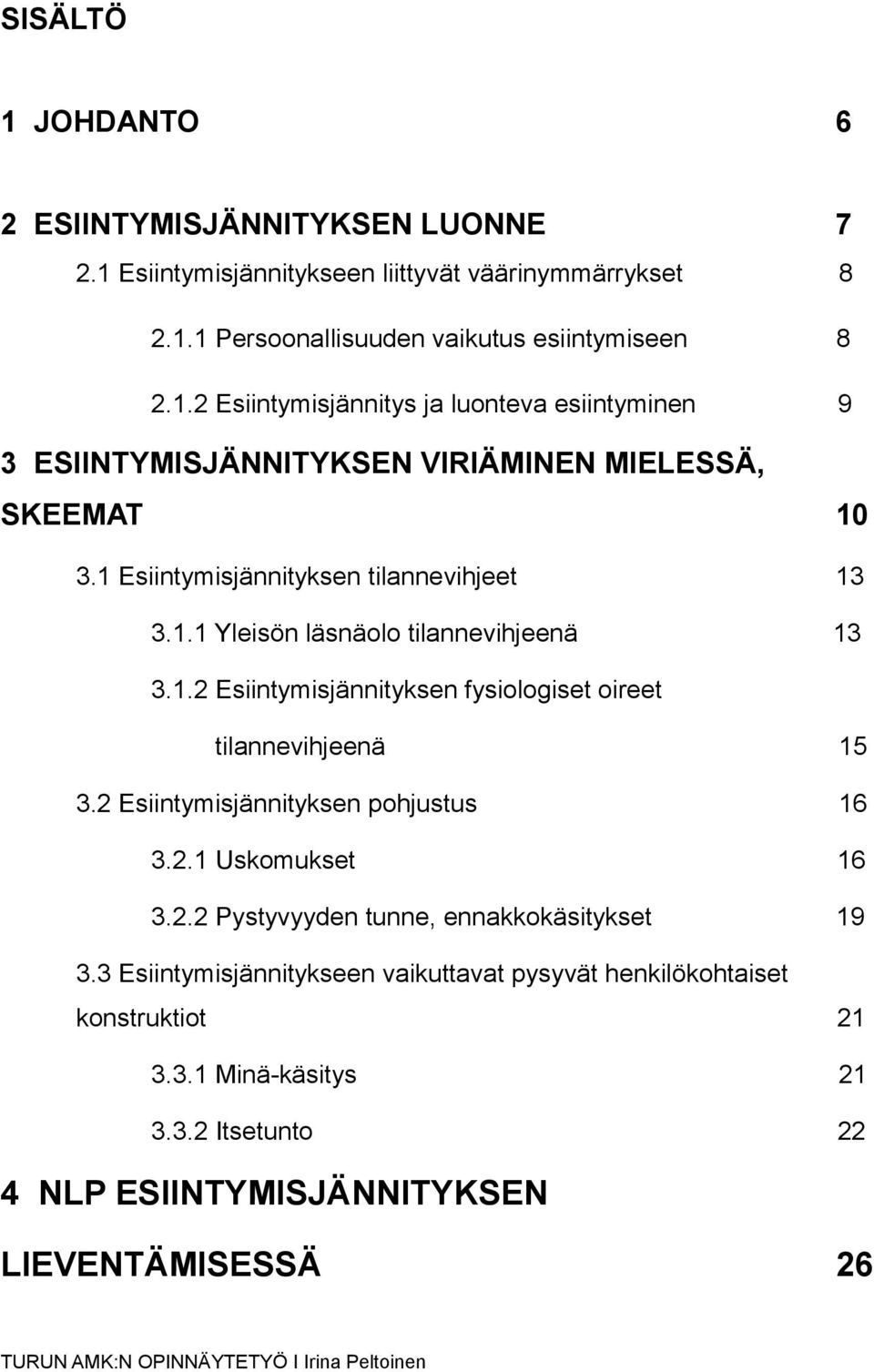 2 Esiintymisjännityksen pohjustus 16 3.2.1 Uskomukset 16 3.2.2 Pystyvyyden tunne, ennakkokäsitykset 19 3.