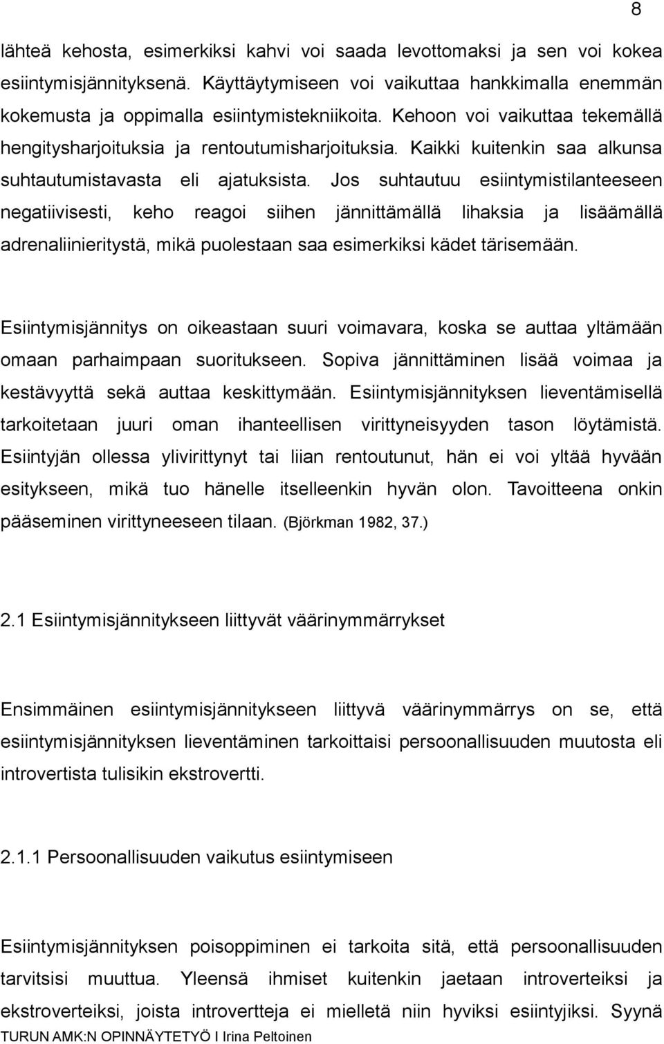 Jos suhtautuu esiintymistilanteeseen negatiivisesti, keho reagoi siihen jännittämällä lihaksia ja lisäämällä adrenaliinieritystä, mikä puolestaan saa esimerkiksi kädet tärisemään.