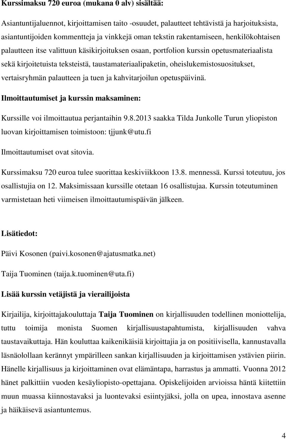 oheislukemistosuositukset, vertaisryhmän palautteen ja tuen ja kahvitarjoilun opetuspäivinä. Ilmoittautumiset ja kurssin maksaminen: Kurssille voi ilmoittautua perjantaihin 9.8.