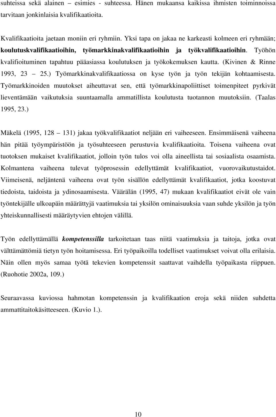 Työhön kvalifioituminen tapahtuu pääasiassa koulutuksen ja työkokemuksen kautta. (Kivinen & Rinne 1993, 23 25.) Työmarkkinakvalifikaatiossa on kyse työn ja työn tekijän kohtaamisesta.