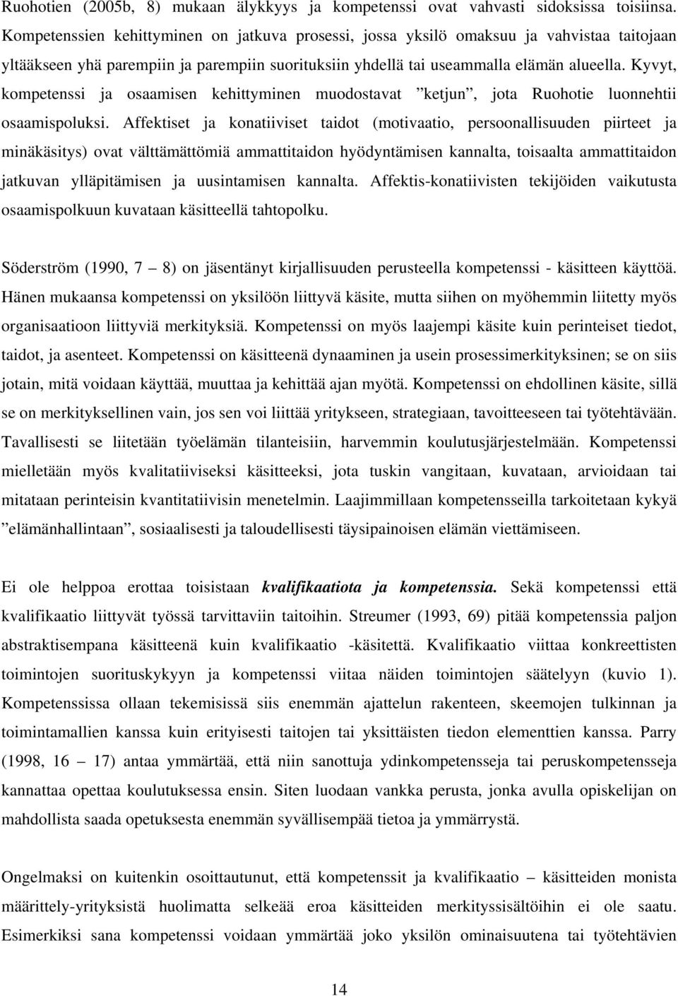 Kyvyt, kompetenssi ja osaamisen kehittyminen muodostavat ketjun, jota Ruohotie luonnehtii osaamispoluksi.