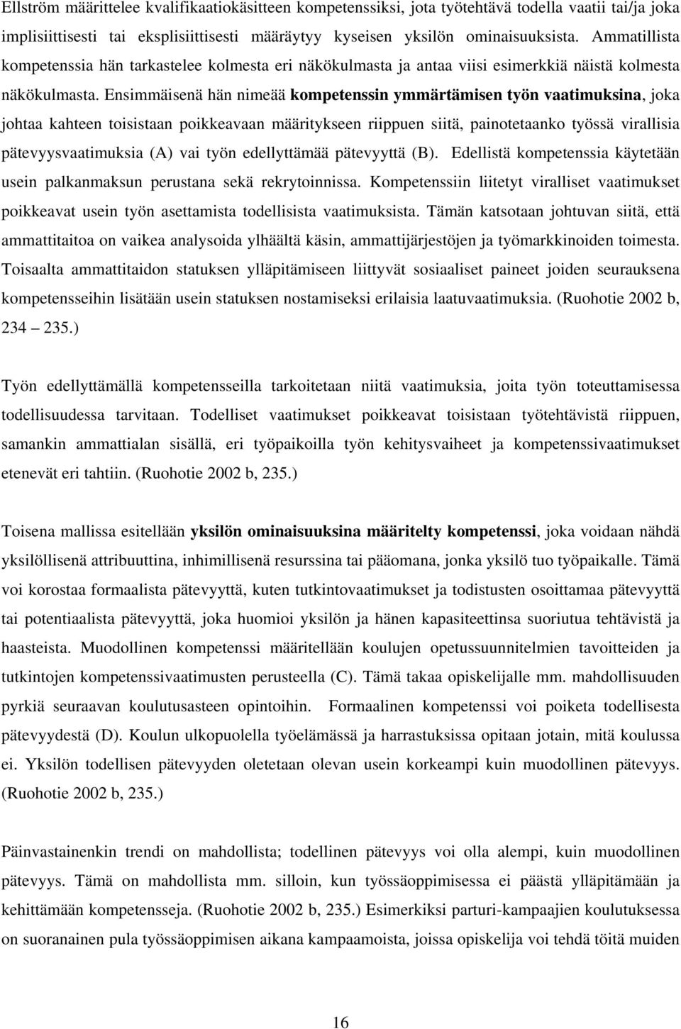 Ensimmäisenä hän nimeää kompetenssin ymmärtämisen työn vaatimuksina, joka johtaa kahteen toisistaan poikkeavaan määritykseen riippuen siitä, painotetaanko työssä virallisia pätevyysvaatimuksia (A)