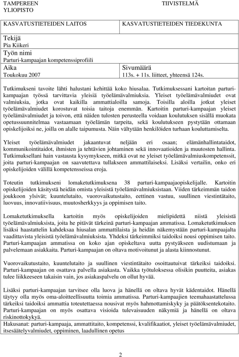 Yleiset työelämävalmiudet ovat valmiuksia, jotka ovat kaikilla ammattialoilla samoja. Toisilla aloilla jotkut yleiset työelämävalmiudet korostuvat toisia taitoja enemmän.