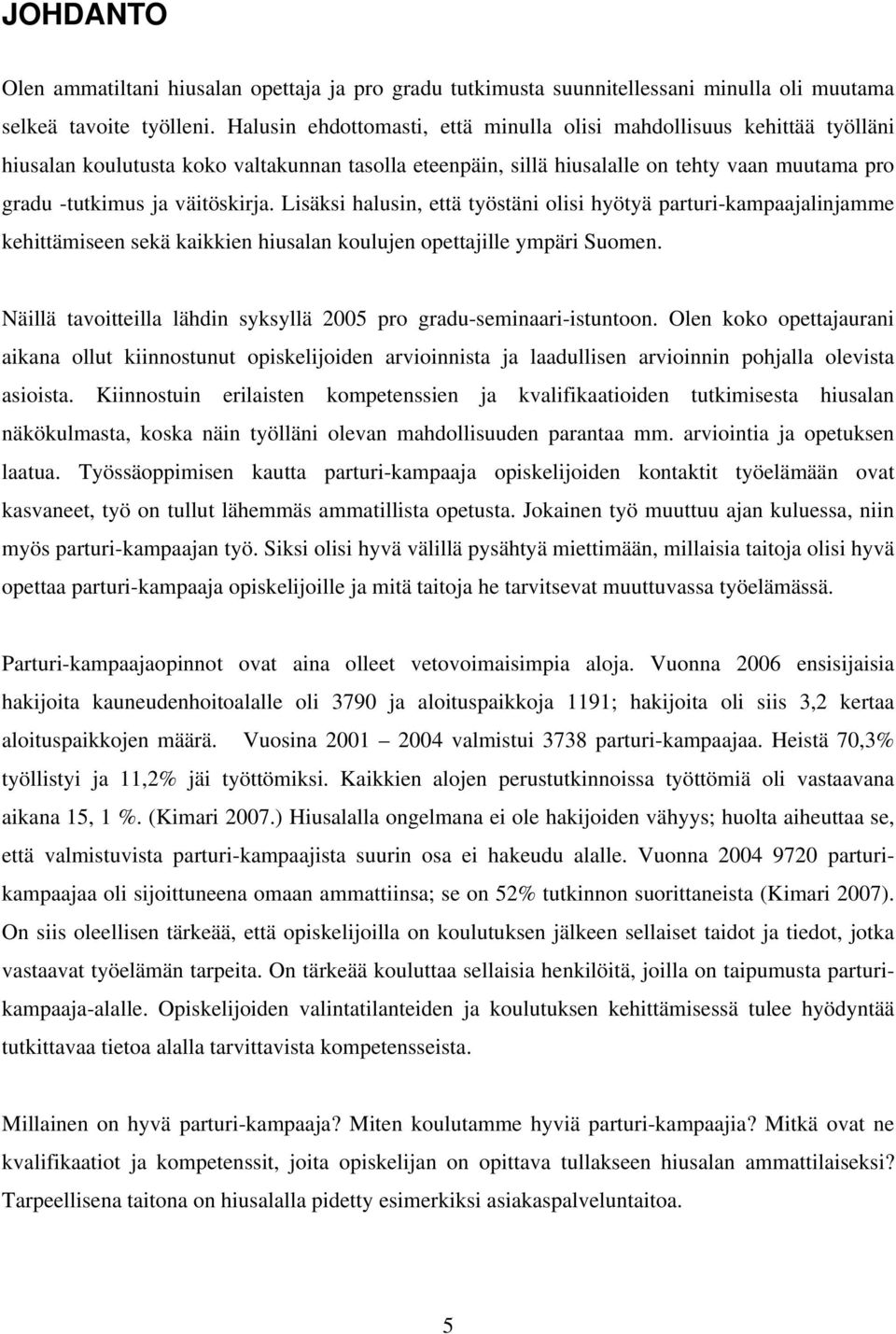 väitöskirja. Lisäksi halusin, että työstäni olisi hyötyä parturi-kampaajalinjamme kehittämiseen sekä kaikkien hiusalan koulujen opettajille ympäri Suomen.