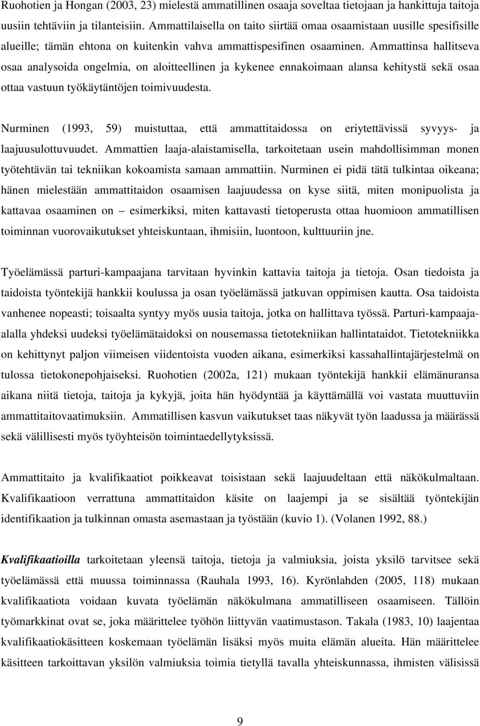 Ammattinsa hallitseva osaa analysoida ongelmia, on aloitteellinen ja kykenee ennakoimaan alansa kehitystä sekä osaa ottaa vastuun työkäytäntöjen toimivuudesta.