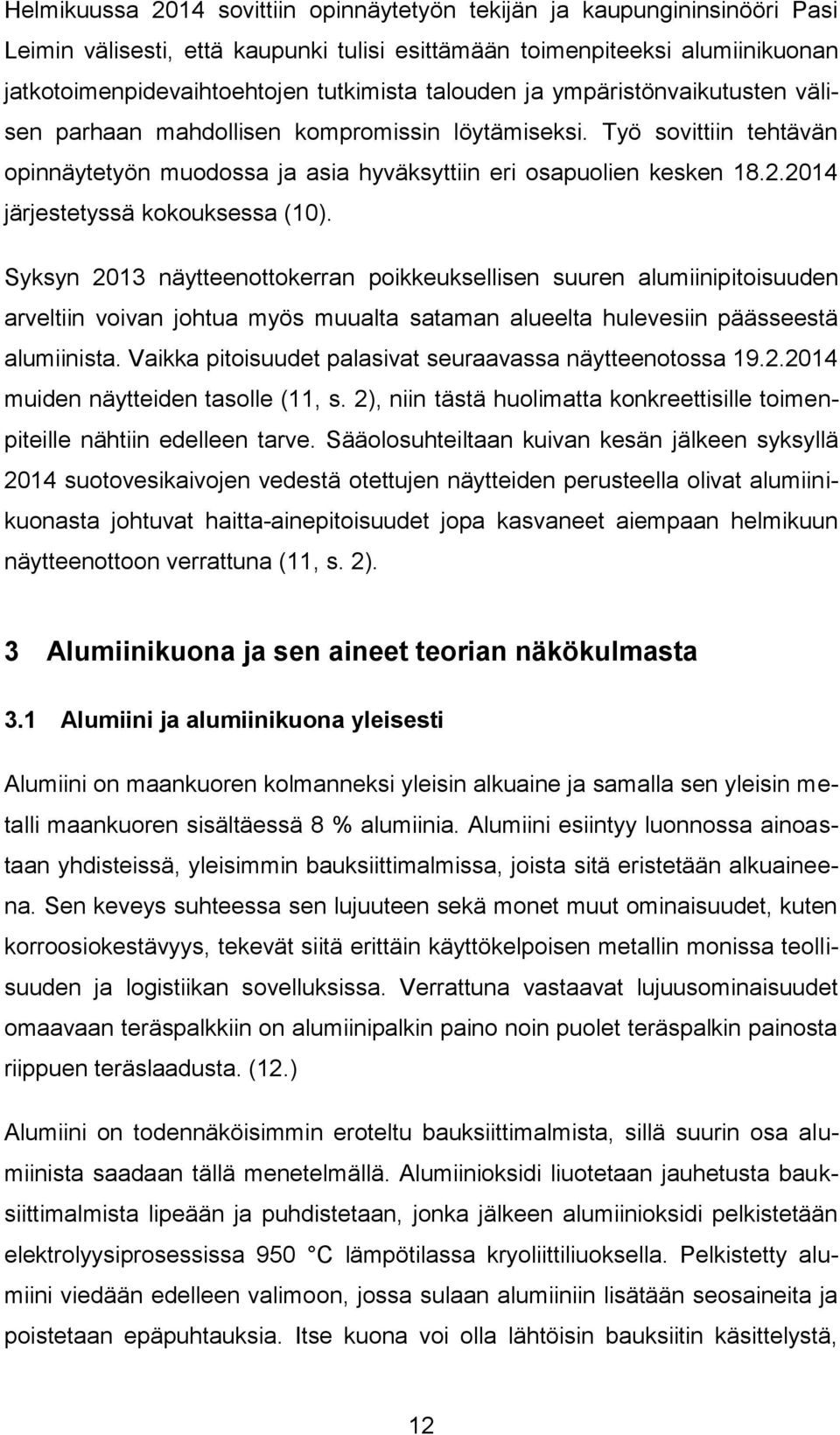 2014 järjestetyssä kokouksessa (10). Syksyn 2013 näytteenottokerran poikkeuksellisen suuren alumiinipitoisuuden arveltiin voivan johtua myös muualta sataman alueelta hulevesiin päässeestä alumiinista.