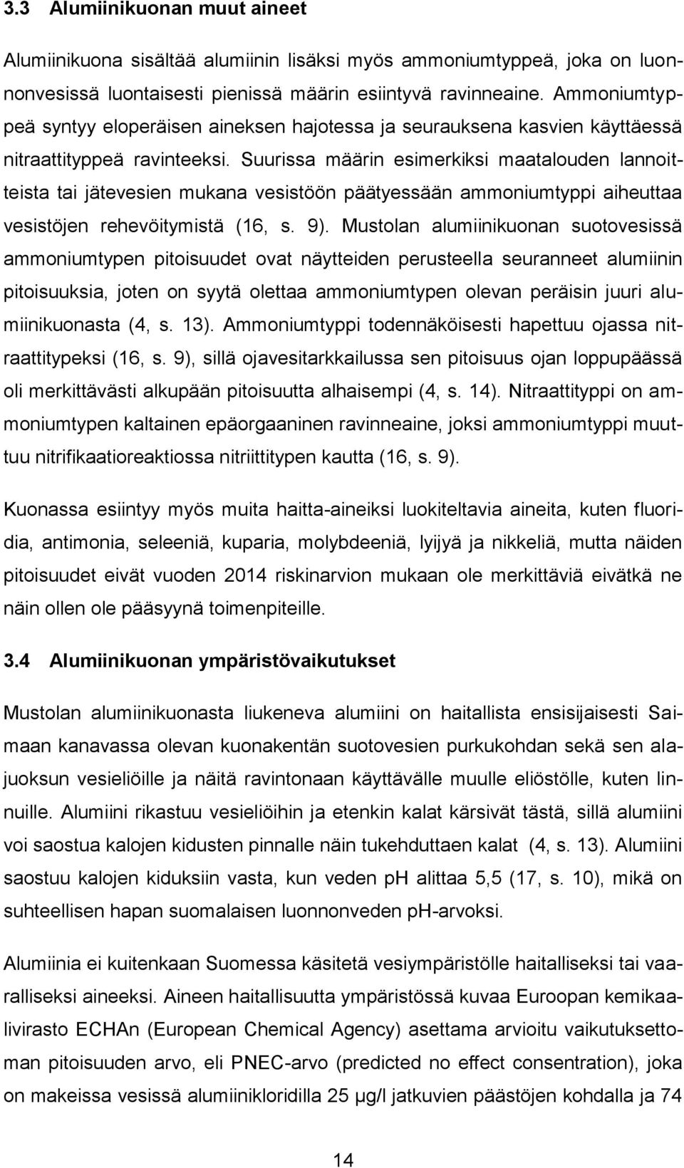 Suurissa määrin esimerkiksi maatalouden lannoitteista tai jätevesien mukana vesistöön päätyessään ammoniumtyppi aiheuttaa vesistöjen rehevöitymistä (16, s. 9).